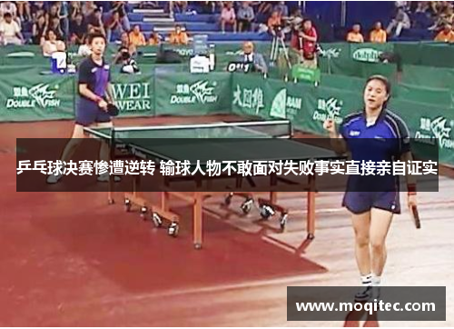 乒乓球决赛惨遭逆转 输球人物不敢面对失败事实直接亲自证实